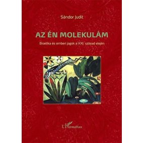 Az én molekulám - Bioetika és emberi jogok a XXI. század elején   Az én molekulám - Bioetika és emberi jogok a XXI. század elején