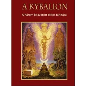 A Kybalion - A három beavatott titkos tanítása A Kybalion - A három beavatott titkos tanítása