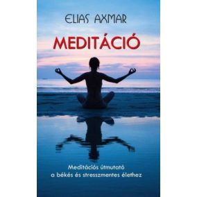 Meditáció - Meditációs útmutató a békés és stresszmentes élethez   Meditáció - Meditációs útmutató a békés és stresszmentes élethez