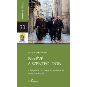 800 éve a Szentföldön – A szentföldi ferences kusztódia rövid története   800 éve a Szentföldön – A szentföldi ferences kusztódia rövid története