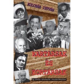 Kartársak és kortársak - Egy obsitos rádióriporter visszaemlékezései   Kartársak és kortársak - Egy obsitos rádióriporter visszaemlékezései