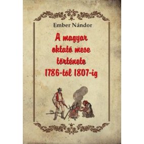 A magyar oktató mese története 1786-tól 1807-ig A magyar oktató mese története 1786-tól 1807-ig