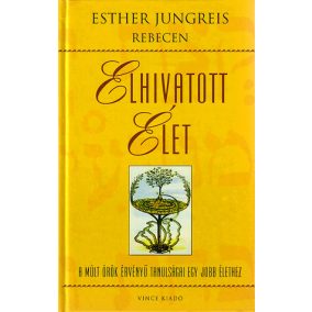 Elhivatott élet - A múlt örök érvényű tanulságai egy jobb élethez   Elhivatott élet - A múlt örök érvényű tanulságai egy jobb élethez