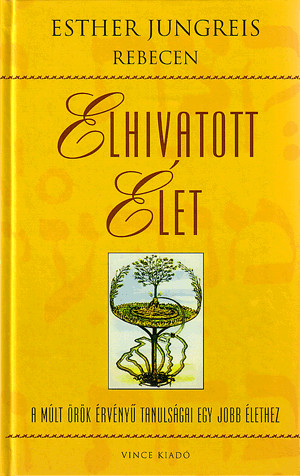 Elhivatott élet - A múlt örök érvényű tanulságai egy jobb élethez