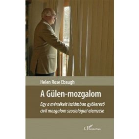 A Gülen-mozgalom – Egy a mérsékelt iszlámban gyökerező civil mozgalom szociológiai elemzése   A Gülen-mozgalom – Egy a mérsékelt iszlámban gyökerező civil mozgalom szociológiai elemzése