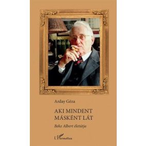 Aki mindent másként lát – Beke Albert életútja Aki mindent másként lát – Beke Albert életútja