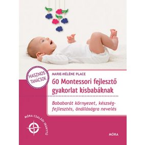 60 Montessori fejlesztő gyakorlat kisbabáknak 60 Montessori fejlesztő gyakorlat kisbabáknak