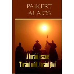 A turáni eszme - Turáni múlt, turáni jövő A turáni eszme - Turáni múlt, turáni jövő