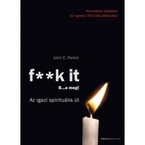 F** k It- B…a meg! - Az igazi spirituális út! F** k It- B…a meg! - Az igazi spirituális út!
