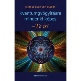 Kvantumgyógyításra mindenki képes - Te is! Kvantumgyógyításra mindenki képes - Te is!