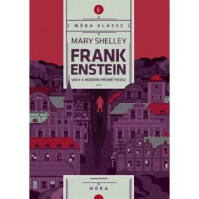 Frankenstein, avagy a modern Prométheusz Frankenstein, avagy a modern Prométheusz