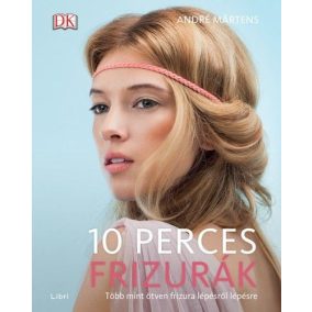 10 perces frizurák - Több mint ötven frizura lépésről lépésre   10 perces frizurák - Több mint ötven frizura lépésről lépésre