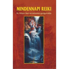 Mindennapi reiki - DR. Mikao Usui természetes gyógymódja Mindennapi reiki - DR. Mikao Usui természetes gyógymódja
