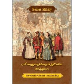 A magyar jelmez és fejlődése dióhéjban - Viselettörténeti tanulmány   A magyar jelmez és fejlődése dióhéjban - Viselettörténeti tanulmány