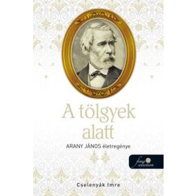 A tölgyek alatt - Arany János életregénye 2. A tölgyek alatt - Arany János életregénye 2.