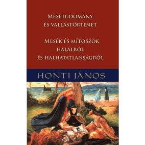 Mesetudomány és vallástörténet - Mesék és mítoszok halálról és halhatatlanságról   Mesetudomány és vallástörténet - Mesék és mítoszok halálról és halhatatlanságról