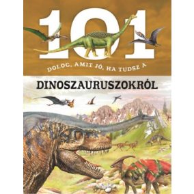 101 dolog, amit jó, ha tudsz a dinoszauruszokról 101 dolog, amit jó, ha tudsz a dinoszauruszokról