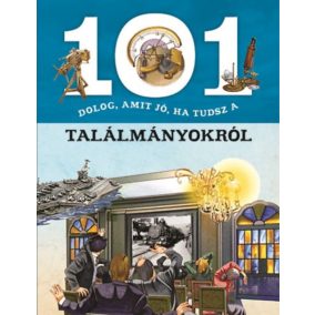 101 dolog, amit jó, ha tudsz a találmányokról 101 dolog, amit jó, ha tudsz a találmányokról