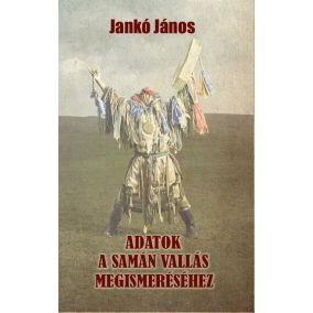Adatok a samán vallás megismeréséhez Adatok a samán vallás megismeréséhez