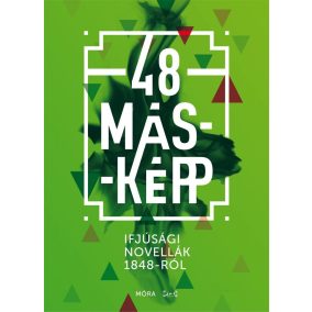 48 másképp - Ifjúsági novellák a múltból 48 másképp - Ifjúsági novellák a múltból