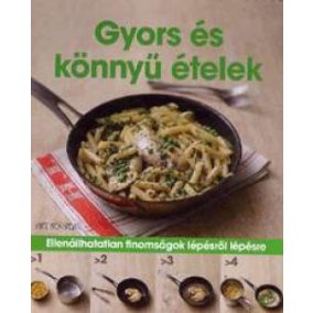 Gyors és könnyű ételek - Ellenállhatatlan finomságok lépésről lépésre   Gyors és könnyű ételek - Ellenállhatatlan finomságok lépésről lépésre