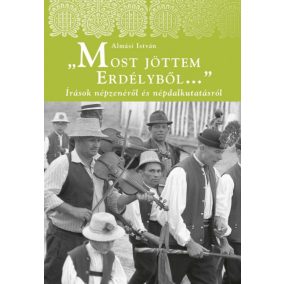 Most jöttem Erdélyből - Írások népzenéről és népdalkutatásról   Most jöttem Erdélyből - Írások népzenéről és népdalkutatásról