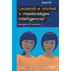 Lecserél-e minket a mesterséges intelligencia? - Bevezetés a XXI. századhoz   Lecserél-e minket a mesterséges intelligencia? - Bevezetés a XXI. századhoz