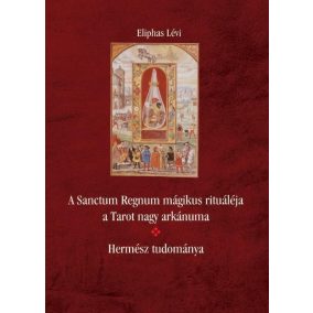 A Sanctum Regnum mágikus rituáléja a Tarot nagy arkánuma - Hermész tudománya   A Sanctum Regnum mágikus rituáléja a Tarot nagy arkánuma - Hermész tudománya