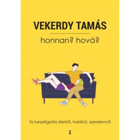 Honnan? Hová? - Tíz beszélgetés életről, halálról, szerelemről   Honnan? Hová? - Tíz beszélgetés életről, halálról, szerelemről