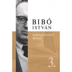 Bibó István összegyűjtött írásai 3. - Az önrendelkezés legitimitása   Bibó István összegyűjtött írásai 3. - Az önrendelkezés legitimitása