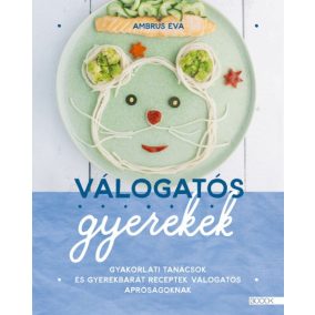 Válogatós gyerekek - Gyakorlati tanácsok és gyerekbarát receptek válogatós apróságoknak   Válogatós gyerekek - Gyakorlati tanácsok és gyerekbarát receptek válogatós apróságoknak