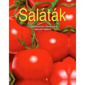 Saláták - Ellenállhatatlan finomságok lépésről lépésre   Saláták - Ellenállhatatlan finomságok lépésről lépésre