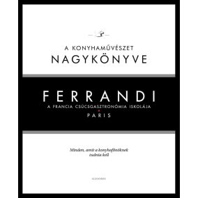 Ferrandi: A konyhaművészet nagykönyve - A francia csúcsgasztronómia iskolája   Ferrandi: A konyhaművészet nagykönyve - A francia csúcsgasztronómia iskolája