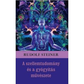 A szellemtudomány és a gyógyítás művészete A szellemtudomány és a gyógyítás művészete