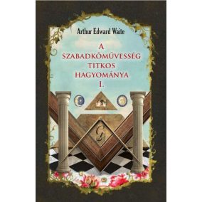 A szabadkőművesség titkos hagyománya I. A szabadkőművesség titkos hagyománya I.