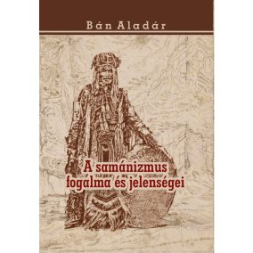 A samánizmus fogalma és jelenségei A samánizmus fogalma és jelenségei