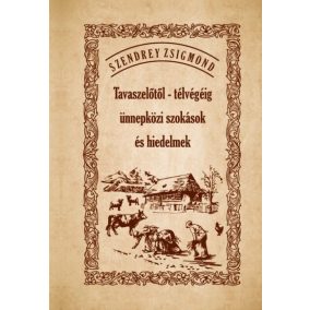 Tavaszelőtől - télvégéig ünnepközi szokások és hiedelmek   Tavaszelőtől - télvégéig ünnepközi szokások és hiedelmek