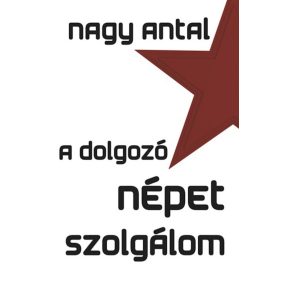 A dolgozó népet szolgálom A dolgozó népet szolgálom