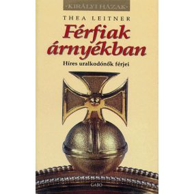 Férfiak árnyékban - Híres uralkodónők férjei Férfiak árnyékban - Híres uralkodónők férjei