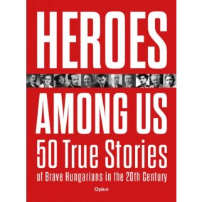 Heroes Among Us - 50 True Stories of Brave Hungarians in the 20th Century   Heroes Among Us - 50 True Stories of Brave Hungarians in the 20th Century