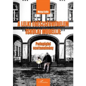 A lelki egészségvédelem iskolai modellje - Pedagógiai esettanulmány   A lelki egészségvédelem iskolai modellje - Pedagógiai esettanulmány