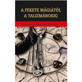 A fekete mágiától a talizmánokig A fekete mágiától a talizmánokig