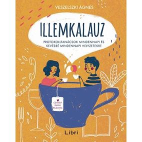 Illemkalauz – Protokolltanácsok mindennapi és kevésbé mindennapi helyzetekre   Illemkalauz – Protokolltanácsok mindennapi és kevésbé mindennapi helyzetekre