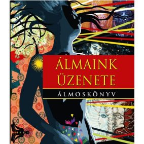 Álmaink üzenete - Álmoskönyv Álmaink üzenete - Álmoskönyv