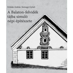 A Balaton-felvidék tájba simuló népi építészete A Balaton-felvidék tájba simuló népi építészete