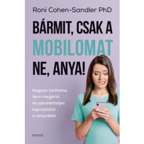 Bármit, csak a mobilomat ne, anya! Bármit, csak a mobilomat ne, anya!