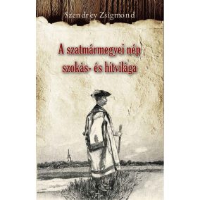 A szatmármegyei nép szokás- és hitvilága A szatmármegyei nép szokás- és hitvilága