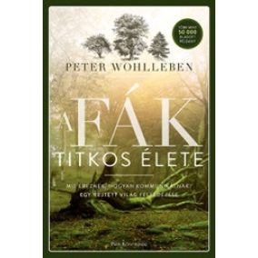 A fák titkos élete - Mit éreznek, hogyan kommunikálnak? Egy rejtett világ felfedezése   A fák titkos élete - Mit éreznek, hogyan kommunikálnak? Egy rejtett világ felfedezése