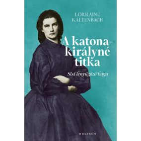 A katonakirályné titka - Sisi lenyűgöző húga A katonakirályné titka - Sisi lenyűgöző húga