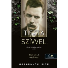 Tiszta szívvel - József Attila életregénye 1. Tiszta szívvel - József Attila életregénye 1.